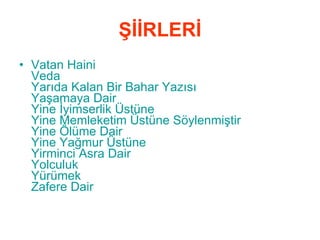 ŞİİRLERİ Vatan Haini   Veda   Yarıda Kalan Bir Bahar Yazısı Yaşamaya Dair   Yine İyimserlik Üstüne   Yine Memleketim Üstüne Söylenmiştir   Yine Ölüme Dair   Yine Yağmur Üstüne Yirminci Asra Dair Yolculuk   Yürümek   Zafere Dair   