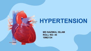HYPERTENSION
MD NAZIMUL ISLAM
ROLL NO: 45
19M2134
 