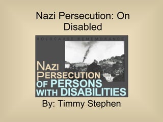 Nazi Persecution: On Disabled By: Timmy Stephen 