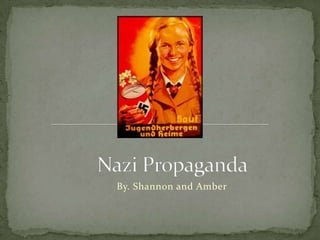 Nazi Propaganda By. Shannon and Amber 