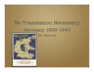 No Translation Necessary
   Germany 1933-1945
        Mr. Naslund
 