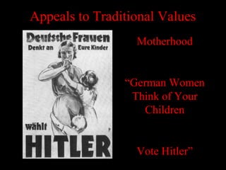 Appeals to Traditional Values
Motherhood
“German Women
Think of Your
Children
Vote Hitler”
 