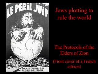 Jews plotting to
rule the world
The Protocols of the
Elders of Zion
(Front cover of a French
edition)
 