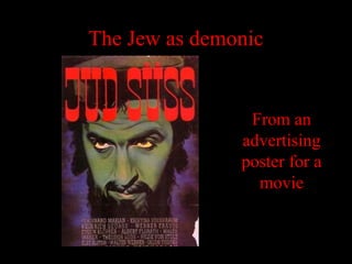 The Jew as demonic
From an
advertising
poster for a
movie
 