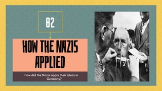 HOWTHENAZIS
APPLIED
02
How did the Nazis apply their ideas in
Germany?
 