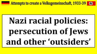 Nazi racial policies:
persecution of Jews
and other ‘outsiders’
 