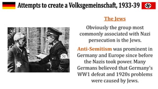 The Jews
Obviously the group most
commonly associated with Nazi
persecution is the Jews.
Anti-Semitism was prominent in
Germany and Europe since before
the Nazis took power. Many
Germans believed that Germany’s
WW1 defeat and 1920s problems
were caused by Jews.
 