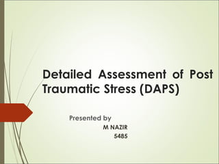 Detailed Assessment of Post
Traumatic Stress (DAPS)
Presented by
M NAZIR
5485
 