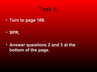 Task 5. Turn to page 168. SPR. Answer questions 2 and 3 at the bottom of the page. 