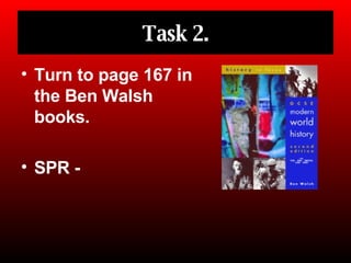 Task 2. Turn to page 167 in the Ben Walsh books.  SPR -  