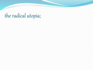 the radical utopia;
 