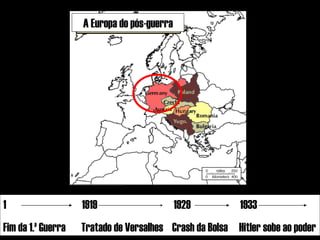 A Europa do pós-guerra




1                   1919                     1929        1933
Fim da 1.ª Guerra   Tratado de Versalhes Crash da Bolsa Hitler sobe ao poder
 