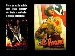 Para os nazis existe
uma raça superior
destinada a controlar
o mundo: os alemães.
 
