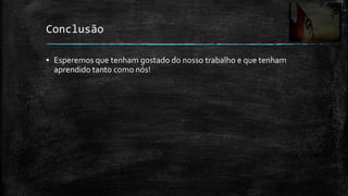 Conclusão

▪ Esperemos que tenham gostado do nosso trabalho e que tenham
  aprendido tanto como nós!
 