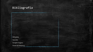 Bibliografia




Wikipédia
Youtube
Google Imagens
Sinais da Historia 9
 