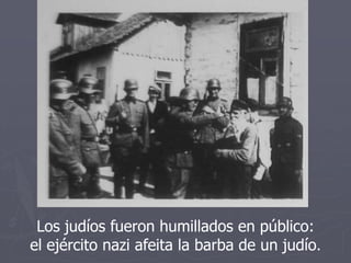 Los judíos fueron humillados en público:
el ejército nazi afeita la barba de un judío.
 
