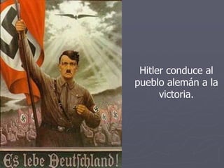 Hitler conduce al
pueblo alemán a la
victoria.
 