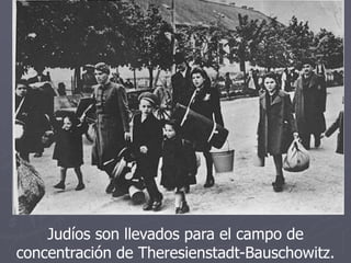 Judíos son llevados para el campo de
concentración de Theresienstadt-Bauschowitz.
 
