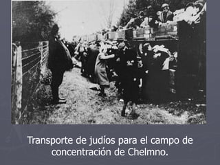 Transporte de judíos para el campo de
concentración de Chelmno.
 