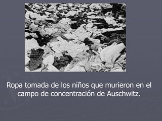 Ropa tomada de los niños que murieron en el
campo de concentración de Auschwitz.
 