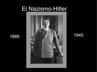 El Nazismo-Hitler
1889 1945
 