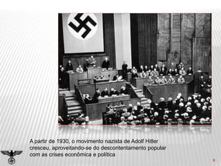 8
A partir de 1930, o movimento nazista de Adolf Hitler
cresceu, aproveitando-se do descontentamento popular
com as crises econômica e política
 