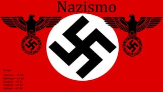 Nazismo
Grupo:
Mariana – nº 24
Matheus – nº 25
Reidner – nº 31
Roberta – nº 32
Solimar – nº 34
 