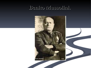Benito Mussolini. 