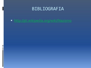 BIBLIOGRAFIA

 http://pt.wikipedia.org/wiki/Nazismo
 