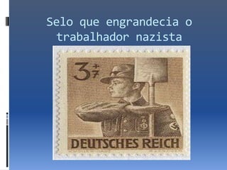 Selo que engrandecia o
 trabalhador nazista
 