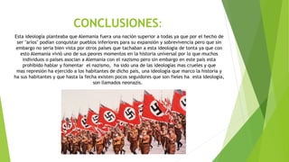 CONCLUSIONES:
Esta ideología planteaba que Alemania fuera una nación superior a todas ya que por el hecho de
ser "arios" p...