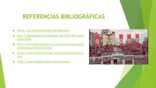 REFERENCIAS BIBLIOGRÁFICAS
 https://es.wikipedia.org/wiki/Nazismo
 http://ideologiametal.blogspot.pe/2012/05/concl
usion...