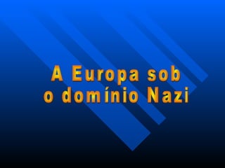 A Europa sob o domínio Nazi 