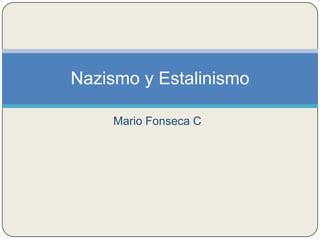 Mario Fonseca C
Nazismo y Estalinismo
 