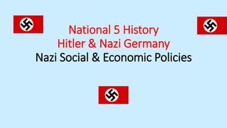 National 5 History
Hitler & Nazi Germany
Nazi Social & Economic Policies
 