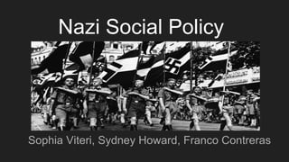 Nazi Social Policy
Sophia Viteri, Sydney Howard, Franco Contreras
 