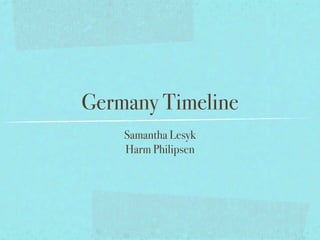 Germany Timeline
    Samantha Lesyk
    Harm Philipsen
 