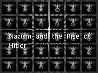 Nazism and the Rise of
Hitler
 