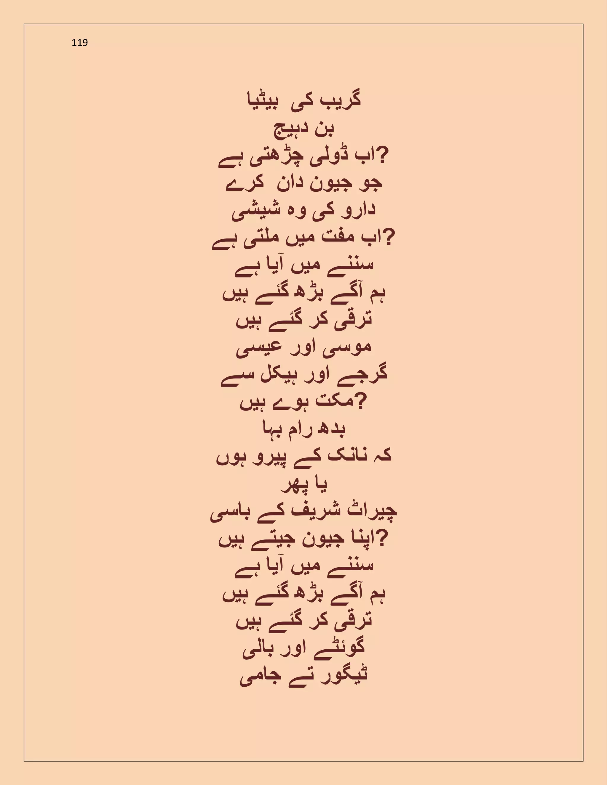 119
‫گر‬‫ی‬‫ک‬‫ی‬‫ب‬‫ی‬‫ٹ‬‫ی‬
‫دہ‬ ‫بن‬‫ی‬‫ج‬
‫ڈول‬ ‫ا‬‫ی‬‫چڑھت‬‫ی‬‫ہے‬ ?
‫ج‬ ‫جو‬‫ی‬‫کرے‬ ‫دان‬ ‫ون‬
‫ک‬ ‫دارو‬‫ی‬‫ش‬ ‫وہ‬‫ی‬‫ش‬‫ی‬
‫م‬ ‫ت‬ ‫م‬ ‫ا‬‫ی‬‫ت‬ ‫م‬ ‫ں‬‫ی‬‫ہے‬ ?
‫م‬ ‫سننے‬‫ی‬‫آ‬ ‫ں‬‫ی‬‫ہے‬
‫ہ‬ ‫گئے‬ ‫بڑھ‬ ‫آگے‬ ‫ہ‬‫ی‬‫ں‬
‫ترق‬‫ی‬‫ہ‬ ‫گئے‬ ‫کر‬‫ی‬‫ں‬
‫موس‬‫ی‬‫ع‬ ‫اور‬‫ی‬‫س‬‫ی‬
‫ہ‬ ‫اور‬ ‫گرجے‬‫ی‬‫سے‬ ‫کل‬
‫ہ‬ ‫ہوے‬ ‫مکت‬‫ی‬‫ں‬ ?
‫بہ‬ ‫را‬ ‫بدھ‬
‫پ‬ ‫کے‬ ‫نک‬ ‫ن‬ ‫کہ‬‫ی‬‫ہوں‬ ‫رو‬
‫ی‬‫پھر‬
‫چ‬‫ی‬‫شر‬ ‫راٹ‬‫ی‬‫س‬ ‫ب‬ ‫کے‬ ‫ف‬‫ی‬
‫ج‬ ‫اپن‬‫ی‬‫ج‬ ‫ون‬‫ی‬‫ہ‬ ‫تے‬‫ی‬‫ں‬ ?
‫م‬ ‫سننے‬‫ی‬‫آ‬ ‫ں‬‫ی‬‫ہے‬
‫ہ‬ ‫گئے‬ ‫بڑھ‬ ‫آگے‬ ‫ہ‬‫ی‬‫ں‬
‫ترق‬‫ی‬‫ہ‬ ‫گئے‬ ‫کر‬‫ی‬‫ں‬
‫ل‬ ‫ب‬ ‫اور‬ ‫گوئٹے‬‫ی‬
‫ٹ‬‫ی‬‫م‬ ‫ج‬ ‫تے‬ ‫گور‬‫ی‬
 