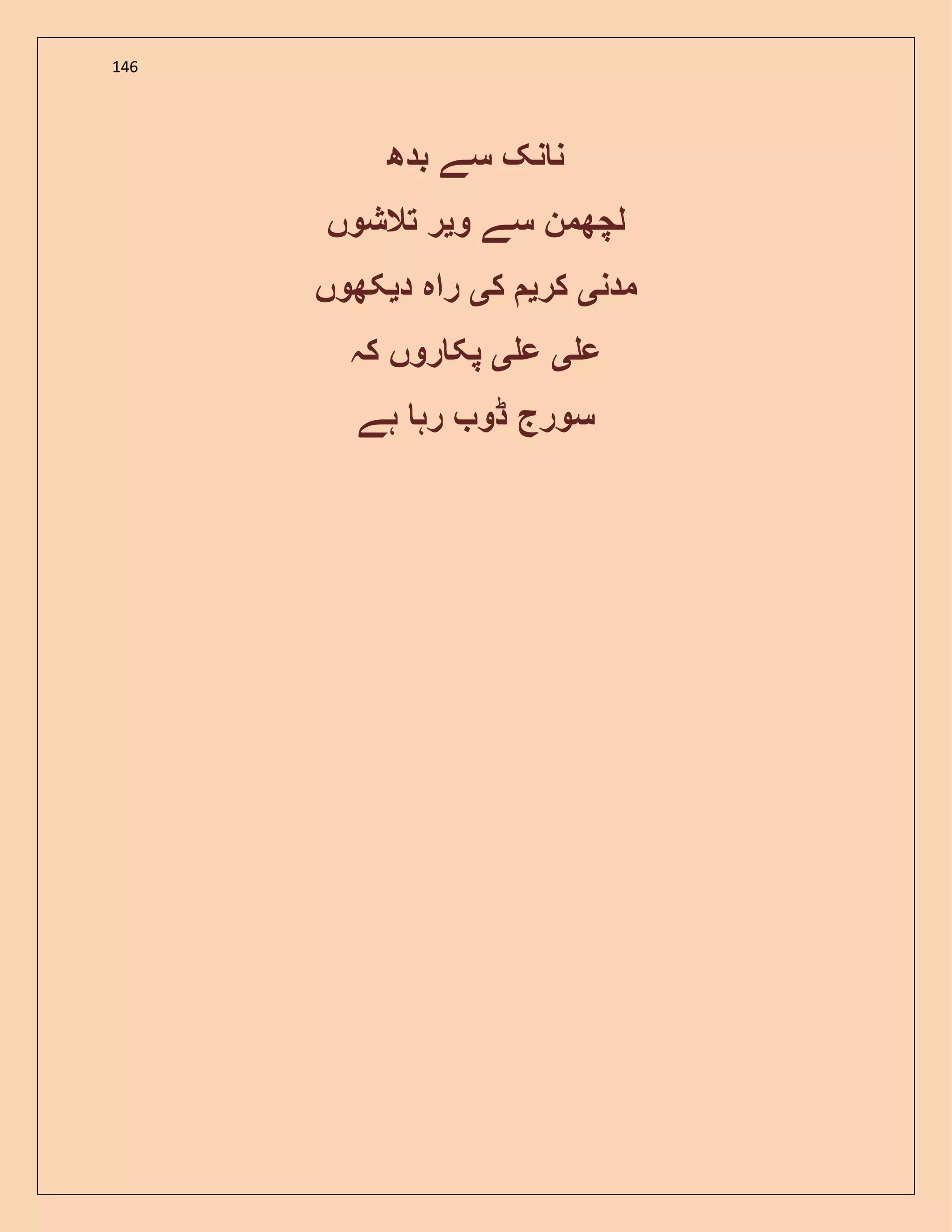 146
‫بدھ‬ ‫سے‬ ‫نک‬ ‫ن‬
‫و‬ ‫سے‬ ‫لچھمن‬‫ی‬‫تالشوں‬ ‫ر‬
‫مدن‬‫ی‬‫کر‬‫ی‬‫ک‬‫ی‬‫د‬ ‫راہ‬‫ی‬‫کھوں‬
‫ع‬‫ی‬‫ع‬‫ی‬‫کہ‬ ‫روں‬ ‫پک‬
‫ہے‬ ‫رہ‬ ‫ڈو‬ ‫سورج‬
 