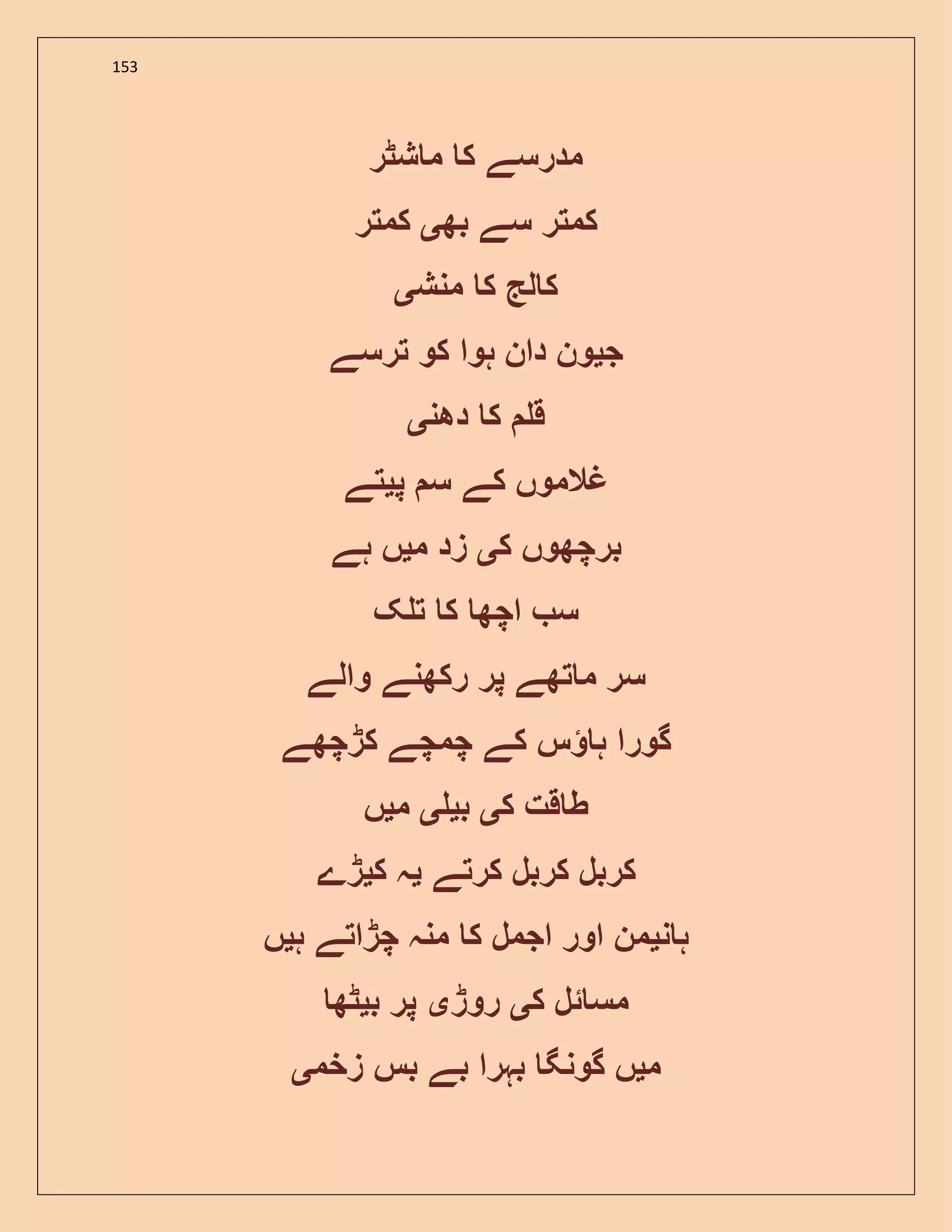 153
‫شٹر‬ ‫م‬ ‫ک‬ ‫مدرسے‬
‫بھ‬ ‫سے‬ ‫کمتر‬‫ی‬‫کمتر‬
‫منش‬ ‫ک‬ ‫لج‬ ‫ک‬‫ی‬
‫ج‬‫ی‬‫تر‬ ‫کو‬ ‫ہوا‬ ‫دان‬ ‫ون‬‫سے‬
‫دھن‬ ‫ک‬ ‫ق‬‫ی‬
‫پ‬ ‫س‬ ‫کے‬ ‫غالموں‬‫ی‬‫تے‬
‫ک‬ ‫برچھوں‬‫ی‬‫م‬ ‫زد‬‫ی‬‫ہے‬ ‫ں‬
‫ک‬ ‫ت‬ ‫ک‬ ‫اچھ‬ ‫س‬
‫والے‬ ‫رکھنے‬ ‫پر‬ ‫تھے‬ ‫م‬ ‫سر‬
‫کڑچھے‬ ‫چمچے‬ ‫کے‬ ‫س‬ ‫ہ‬ ‫گورا‬
‫ک‬ ‫قت‬ ‫ط‬‫ی‬‫ب‬‫ی‬‫ی‬‫م‬‫ی‬‫ں‬
‫کرتے‬ ‫کربل‬ ‫کربل‬‫ی‬‫ک‬ ‫ہ‬‫ی‬‫ڑے‬
‫ن‬ ‫ہ‬‫ی‬‫ہ‬ ‫چڑاتے‬ ‫منہ‬ ‫ک‬ ‫اجمل‬ ‫اور‬ ‫من‬‫ی‬‫ں‬
‫ک‬ ‫ئل‬ ‫مس‬‫ی‬‫روڑ‬‫ی‬‫ب‬ ‫پر‬‫ی‬‫ٹھ‬
‫م‬‫ی‬‫زخم‬ ‫بس‬ ‫بے‬ ‫بہرا‬ ‫گونگ‬ ‫ں‬‫ی‬
 