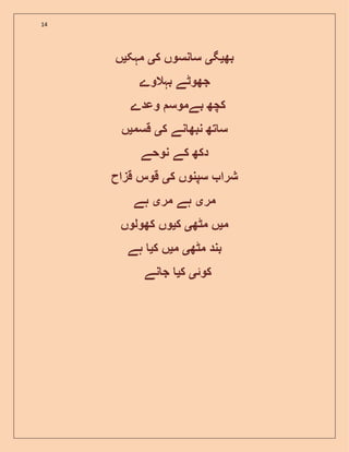 14
‫بھ‬‫ی‬‫گ‬‫ی‬‫ک‬ ‫نسوں‬ ‫س‬‫ی‬‫مہک‬‫ی‬‫ں‬
‫بہال‬ ‫جھوٹے‬‫وے‬
‫بے‬ ‫کچھ‬‫وعدے‬ ‫موس‬
‫ک‬ ‫نے‬ ‫نبھ‬ ‫تھ‬ ‫س‬‫ی‬‫قسم‬‫ی‬‫ں‬
‫نوحے‬ ‫کے‬ ‫دکھ‬
‫ک‬ ‫سپنوں‬ ‫شرا‬‫ی‬‫قزاح‬ ‫قوس‬
‫مر‬‫ی‬‫مر‬ ‫ہے‬‫ی‬‫ہے‬
‫م‬‫ی‬‫مٹھ‬ ‫ں‬‫ی‬‫ک‬‫ی‬‫کھولوں‬ ‫وں‬
‫مٹھ‬ ‫بند‬‫ی‬‫م‬‫ی‬‫ک‬ ‫ں‬‫ی‬‫ہے‬
‫کوئ‬‫ی‬‫ک‬‫ی‬‫نے‬ ‫ج‬
 