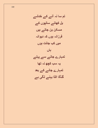 159
‫خدشے‬ ‫کے‬ ‫آنے‬ ‫نہ‬ ‫س‬ ‫ت‬
‫کے‬ ‫نپوں‬ ‫س‬ ‫تے‬ ‫کھ‬ ‫بل‬
‫ہ‬ ‫تے‬ ‫ج‬ ‫بن‬ ‫مسکن‬‫ی‬‫ں‬
‫د‬ ‫کہ‬ ‫ہوں‬ ‫فرزانہ‬‫ی‬‫وانہ‬
‫م‬‫ی‬‫ہوں‬ ‫نت‬ ‫ج‬ ‫ک‬ ‫ں‬
‫ں‬ ‫ہ‬
‫ن‬ ‫ج‬ ‫رے‬ ‫تمہ‬‫ے‬ ‫پہ‬ ‫سے‬ ‫ے‬
‫ی‬‫تھ‬ ‫نہ‬ ‫کچھ‬ ‫س‬ ‫ہ‬
‫د‬ ‫ب‬ ‫کے‬ ‫نے‬ ‫ج‬ ‫رے‬ ‫تمہ‬
‫لگ‬ ‫بہنے‬ ‫الٹ‬ ‫گنگ‬‫ی‬‫ہے‬
 
