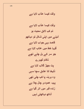 170
‫ک‬ ‫وقت‬‫ی‬‫ال‬ ‫عذا‬ ‫س‬‫ی‬‫ہے‬
‫ک‬ ‫وقت‬‫ی‬‫ال‬ ‫عذا‬ ‫س‬‫ی‬‫ہ‬‫ے‬
‫ہو‬ ‫محبت‬ ‫الئ‬ ‫ک‬ ‫ت‬
‫آئ‬‫ی‬‫م‬ ‫نے‬‫ی‬‫اپن‬ ‫ں‬‫ی‬‫د‬ ‫تو‬ ‫شکل‬‫ی‬‫کھو‬
‫صد‬ ‫ق‬‫ی‬‫ہ‬‫ی‬‫ال‬ ‫جوا‬‫ی‬‫ہے‬
‫گو‬‫ی‬‫م‬ ‫خط‬‫ی‬‫ال‬ ‫عت‬ ‫ں‬‫ی‬‫ہے‬
‫تھے‬ ‫ے‬ ‫چ‬ ‫بل‬ ‫کے‬ ‫سر‬ ‫جو‬
‫ٹھہرے‬ ‫ک‬ ‫ن‬
‫ال‬ ‫گال‬ ‫جھڑ‬ ‫پت‬‫ی‬‫ہے‬
‫ذل‬‫ی‬‫سہ‬ ‫سچ‬ ‫عش‬ ‫ک‬ ‫خ‬‫ی‬
‫چ‬ ‫ک‬ ‫پ‬ ‫برہنہ‬ ‫وہ‬‫ی‬‫تھ‬‫ی‬
‫پہ‬‫ی‬‫عمود‬ ‫ہ‬‫ی‬‫ہے‬ ‫چال‬ ‫ل‬ ‫چ‬
‫م‬ ‫قبر‬ ‫زندہ‬‫ی‬‫گ‬ ‫اتر‬ ‫ں‬‫ی‬‫ہے‬
‫د‬ ‫آنکھ‬‫ی‬‫کھت‬‫ی‬‫نہ‬‫ی‬‫ں‬
 