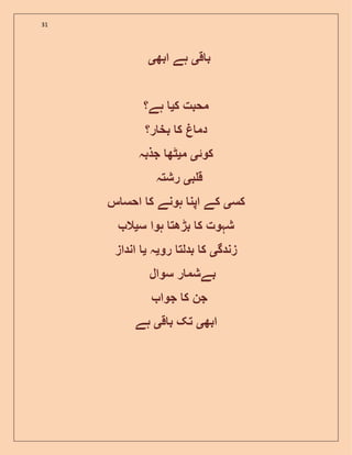 31
‫ق‬ ‫ب‬‫ی‬‫ابھ‬ ‫ہے‬‫ی‬
‫ک‬ ‫محبت‬‫ی‬‫ہے؟‬
‫ر؟‬ ‫بخ‬ ‫ک‬ ‫دم‬
‫کو‬‫ئ‬‫ی‬‫م‬‫ی‬‫جذبہ‬ ‫ٹھ‬
‫ب‬ ‫ق‬‫ی‬‫رشتہ‬
‫کس‬‫ی‬‫س‬ ‫احس‬ ‫ک‬ ‫ہونے‬ ‫اپن‬ ‫کے‬
‫س‬ ‫ہوا‬ ‫بڑھت‬ ‫ک‬ ‫شہوت‬‫ی‬‫ال‬
‫زندگ‬‫ی‬‫رو‬ ‫بدلت‬ ‫ک‬‫ی‬‫ہ‬‫ی‬‫انداز‬
‫سو‬ ‫ر‬ ‫بےشم‬‫ال‬
‫جوا‬ ‫ک‬ ‫جن‬
‫ابھ‬‫ی‬‫ق‬ ‫ب‬ ‫تک‬‫ی‬‫ہے‬
 