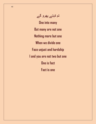 43
‫گے‬ ‫پھرو‬ ‫کہتے‬ ‫ت‬
One into many
But many are not one
Nothing more but one
When we divide one
Face unjust and hardship
I and you are not two but one
One is fact
Fact is one
 