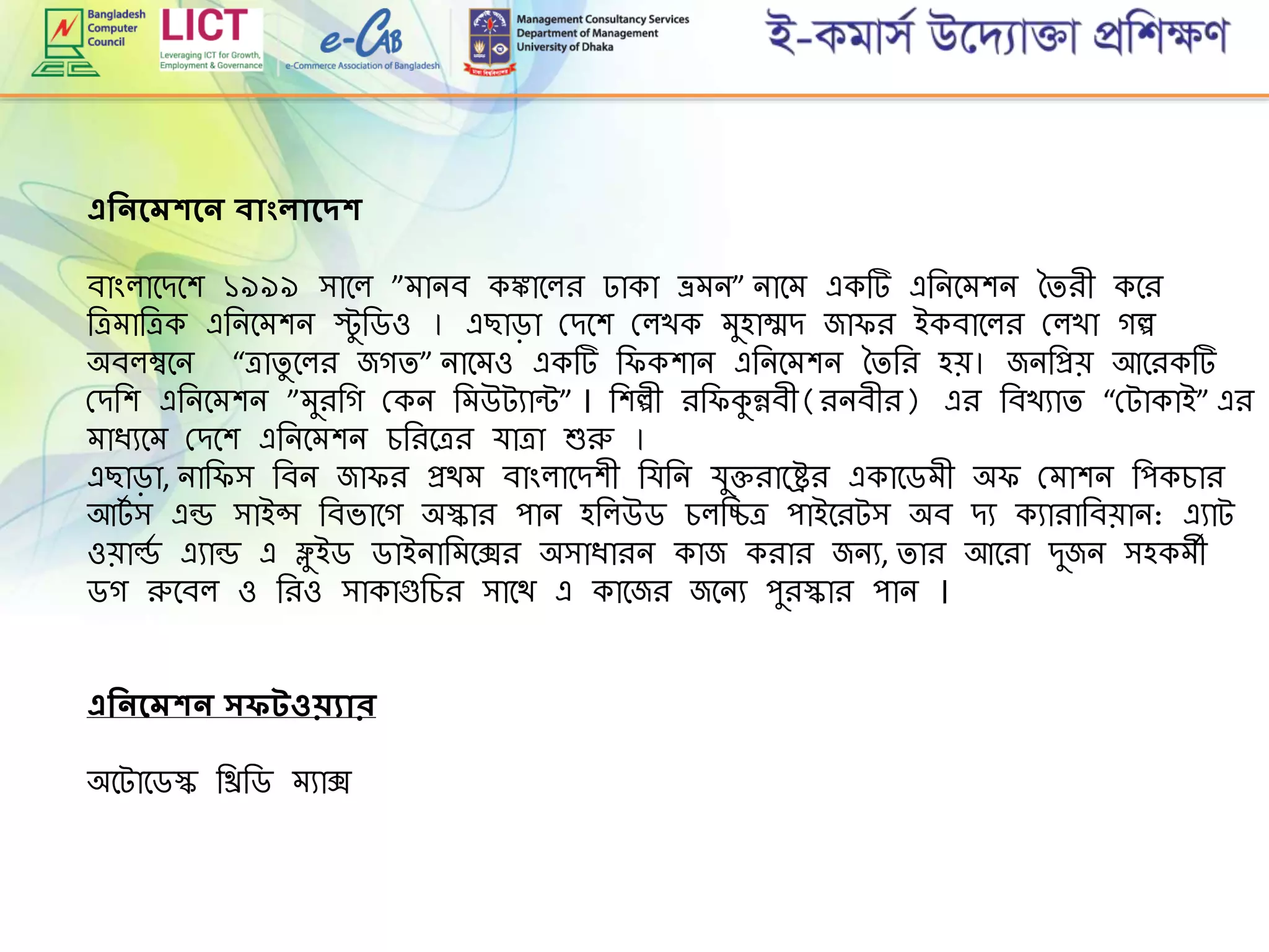 এশিিদমকদি বাংলাদ্ক
বািংলামেমশ ১৯৯৯ িামল ”োনব কঙ্কামলি ঢাকা ভ্রেন” নামে একট এরনমেশন তিিী কমি
রেোরেক এরনমেশন স্টু রডও । এছাড়া গ্েমশ গ্লখক েুহাম্মে জা ি ইকবামলি গ্লখা গে
অবলম্বমন “োিু মলি জগি” নামেও একট র কশান এরনমেশন তিরি হে। জনরপ্রে আমিকট
গ্েরশ এরনমেশন ”েুিরগ গ্কন রেউটযান্ট” । রশেী ির কুন্নবী(িনবীি) এি রবখযাি “গ্টাকাই” এি
োিযমে গ্েমশ এরনমেশন েরিমেি র্াো শুরু ।
এছাড়া, নার ি রবন জা ি প্রথে বািংলামেশী রর্রন র্ুক্তিামেি একামডেী অ গ্োশন রপকোি
আটে ি এড িাইন্স রবভামগ অকাি পান হরলউড েলরিে পাইমিটি অব েয কযািারবোন: এযাট
ওোল্ডে এযাড এ ফ্লুইড ডাইনারেমক্সি অিািািন কাজ কিাি জনয, িাি আমিা েুজন িহকেী
ডগ রুমবল ও রিও িাকাগুরেি িামথ এ কামজি জমনয পুিকাি পান ।
এশিিদমকি র্ফেওেযার
অমটামডক রিরড েযাক্স
 