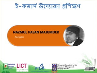 ই-কমার্স উদ্যাক্তা প্রশিক্ষণ
1
Animator
NAZMUL HASAN MAJUMDER
Animator
 