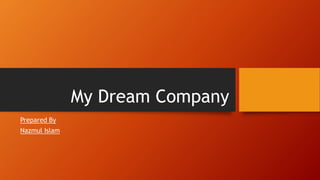 My Dream Company
Prepared By
Nazmul Islam
 