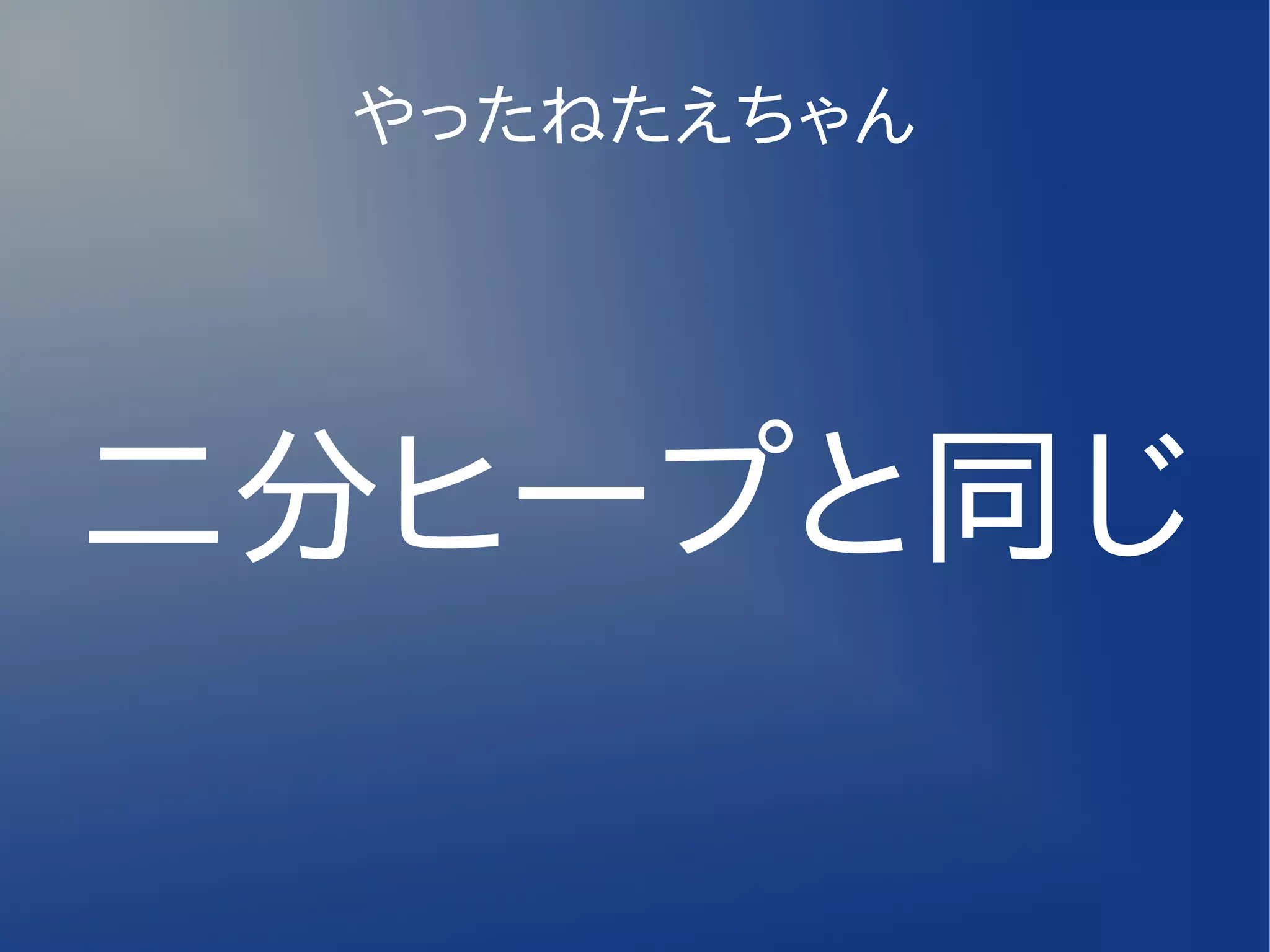 やったねたえちゃん




二分ヒープと同じ
 